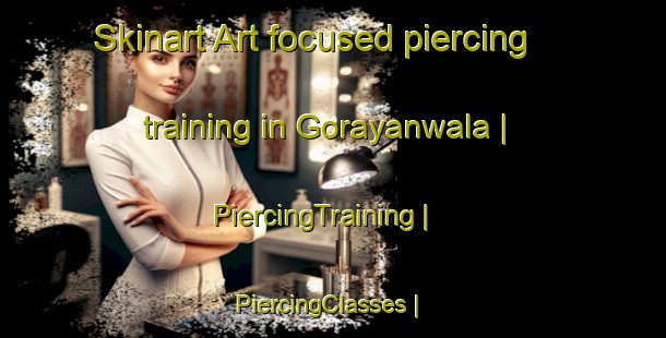 Skinart Art-focused piercing training in Gorayanwala | PiercingTraining | PiercingClasses | SkinartTraining-Pakistan